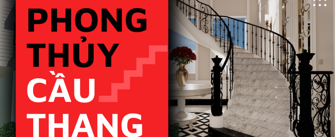 PHONG THỦY CẦU THANG, NHỮNG ĐIỀU CẦN BIẾT KHI XÂY NHÀ.
